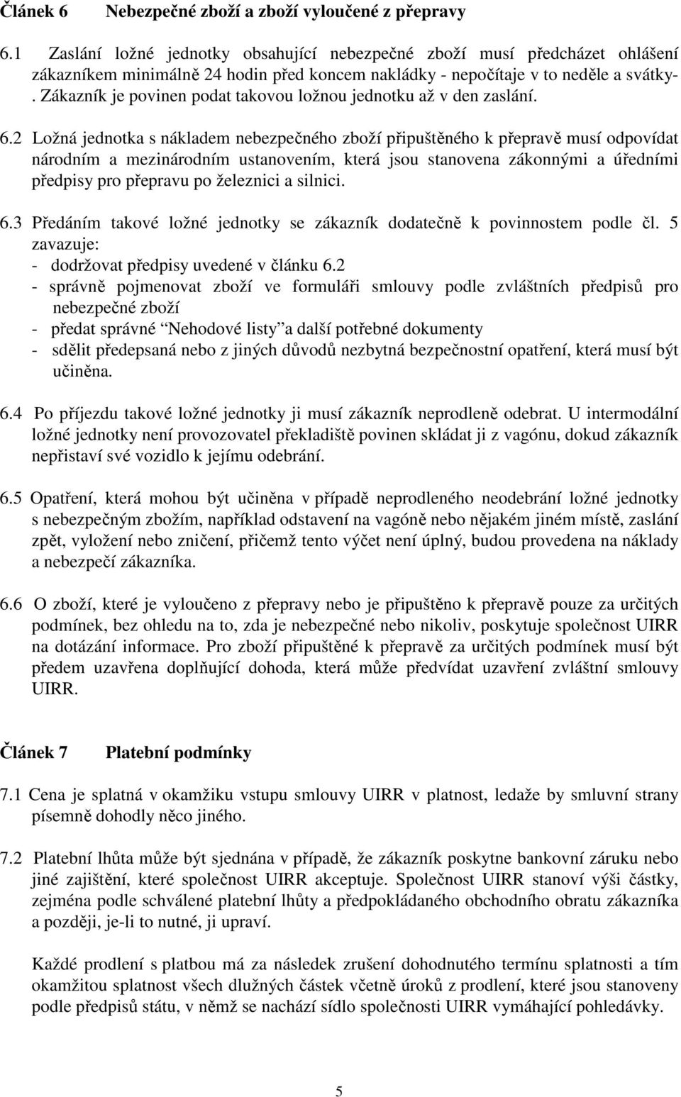 Zákazník je povinen podat takovou ložnou jednotku až v den zaslání. 6.