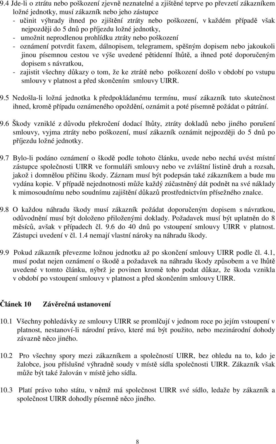 dopisem nebo jakoukoli jinou písemnou cestou ve výše uvedené pětidenní lhůtě, a ihned poté doporučeným dopisem s návratkou, - zajistit všechny důkazy o tom, že ke ztrátě nebo poškození došlo v období