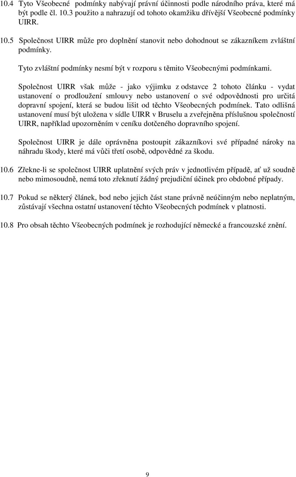 Společnost UIRR však může - jako výjimku z odstavce 2 tohoto článku - vydat ustanovení o prodloužení smlouvy nebo ustanovení o své odpovědnosti pro určitá dopravní spojení, která se budou lišit od