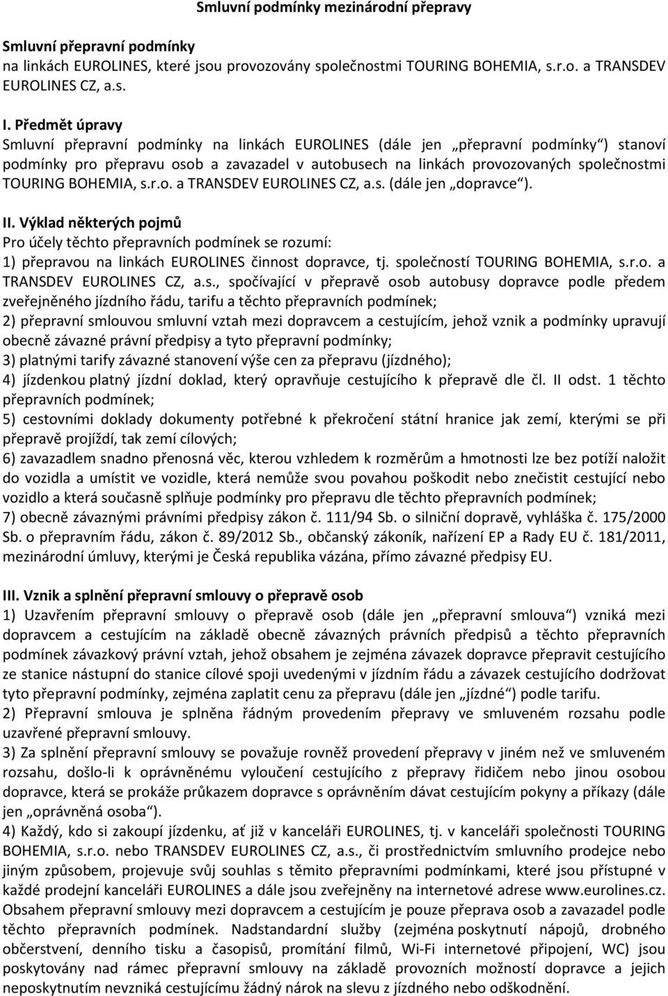 BOHEMIA, s.r.o. a TRANSDEV EUROLINES CZ, a.s. (dále jen dopravce ). II. Výklad některých pojmů Pro účely těchto přepravních podmínek se rozumí: 1) přepravou na linkách EUROLINES činnost dopravce, tj.