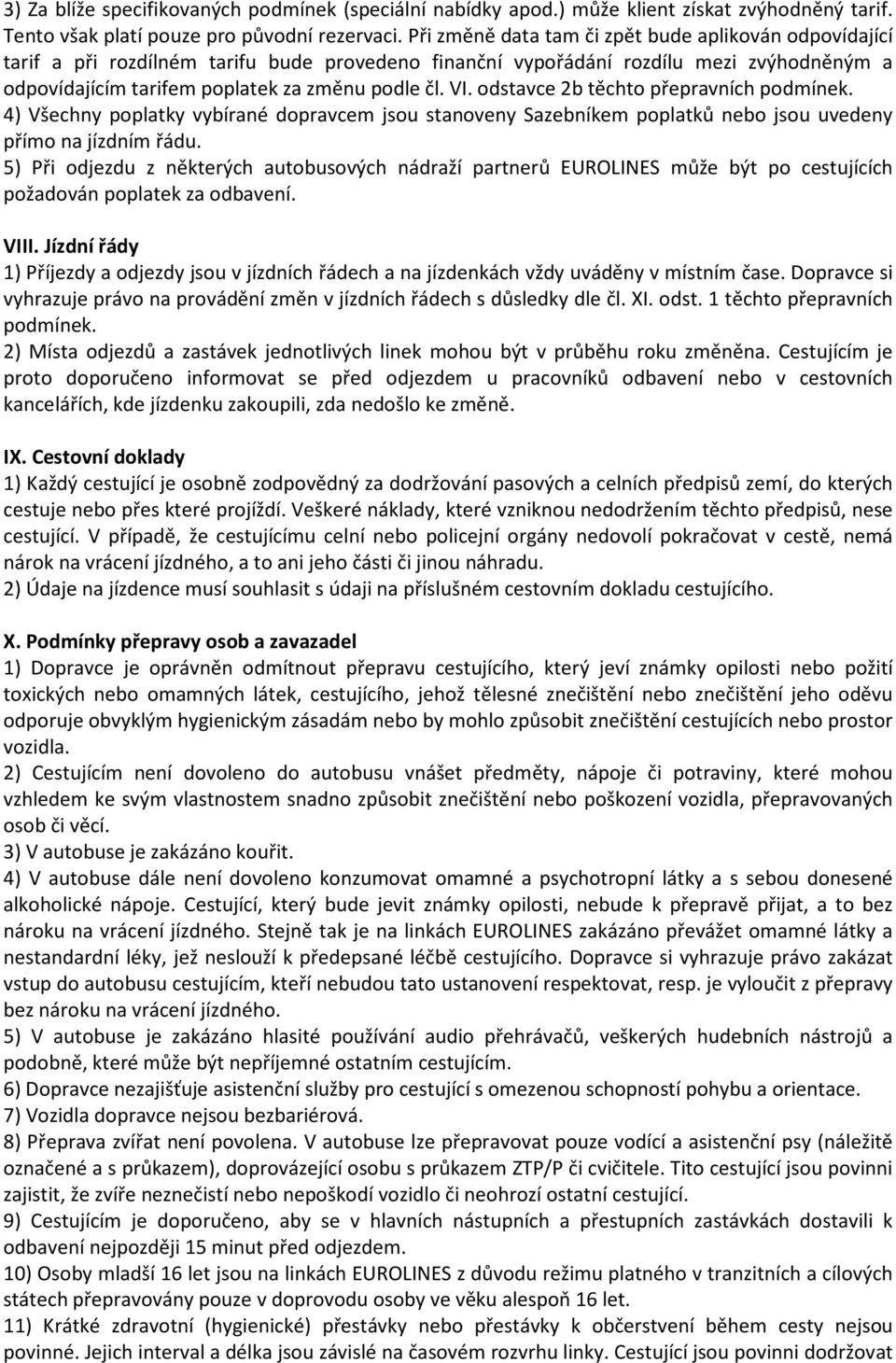 odstavce 2b těchto přepravních podmínek. 4) Všechny poplatky vybírané dopravcem jsou stanoveny Sazebníkem poplatků nebo jsou uvedeny přímo na jízdním řádu.