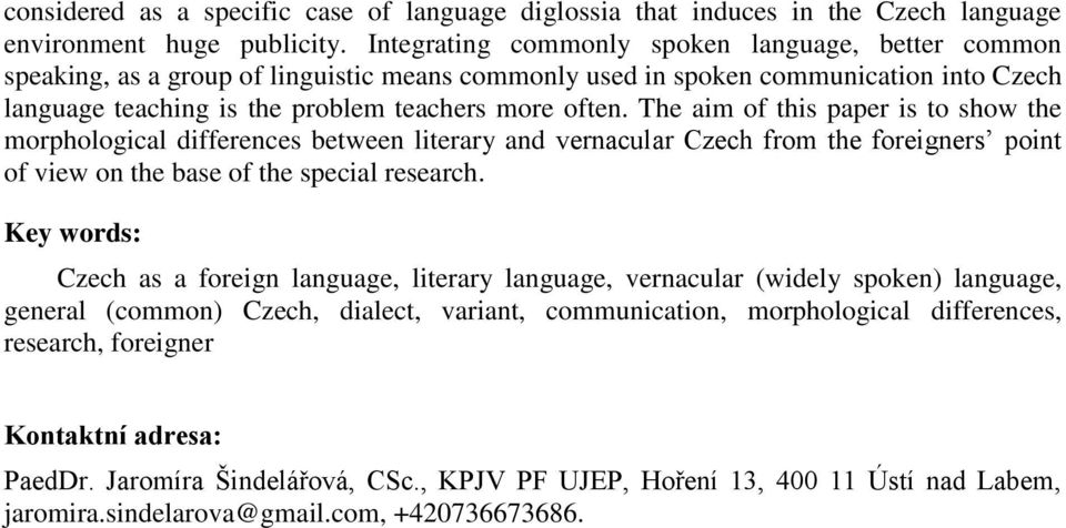 The aim of this paper is to show the morphological differences between literary and vernacular Czech from the foreigners point of view on the base of the special research.