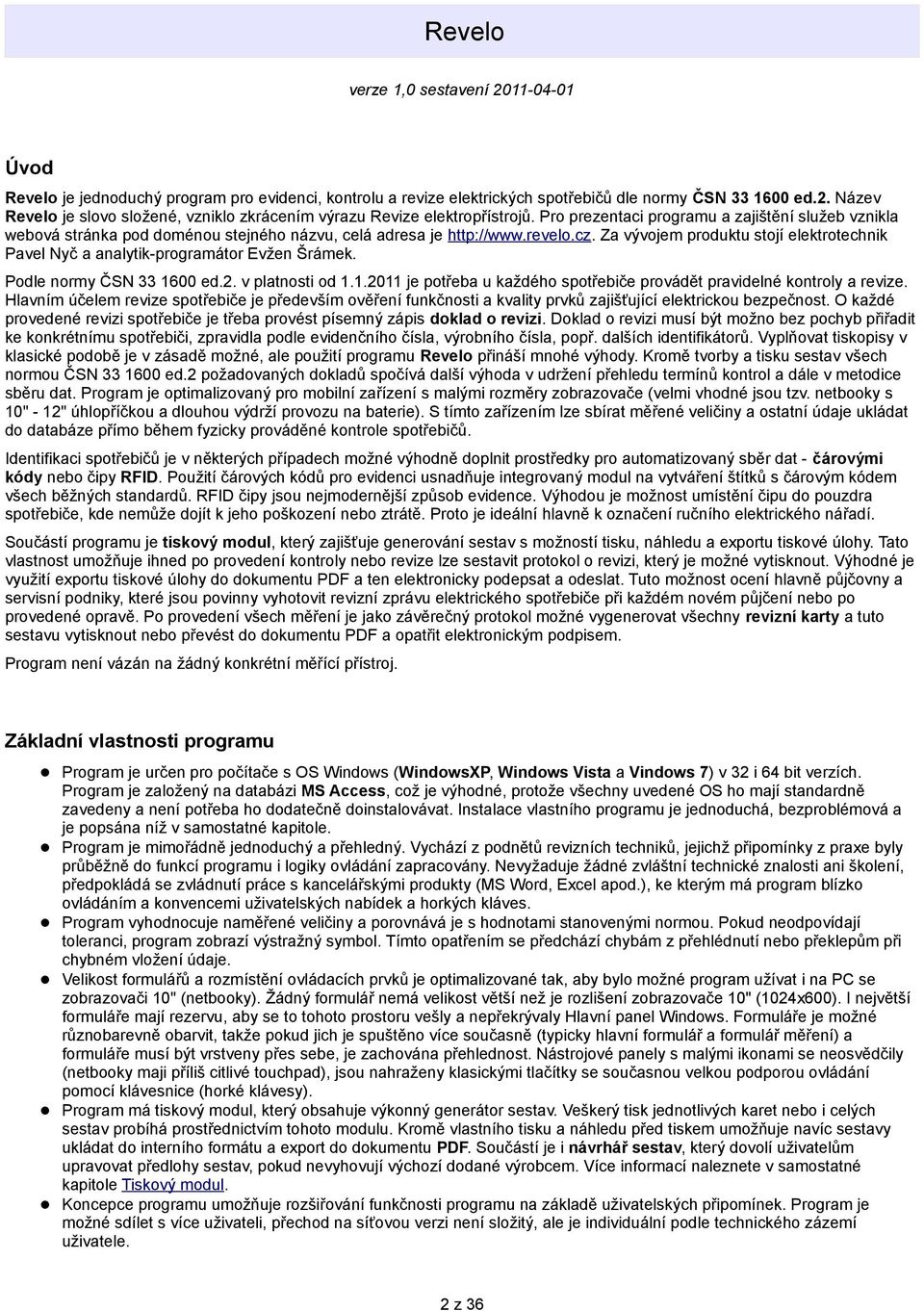 Za vývojem produktu stojí elektrotechnik Pavel Nyč a analytik-programátor Evžen Šrámek. Podle normy ČSN 33 1600 ed.2. v platnosti od 1.1.2011 je potřeba u každého spotřebiče provádět pravidelné kontroly a revize.