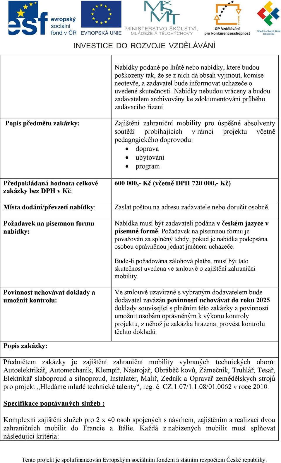 Popis předmětu zakázky: Předpokládaná hodnota celkové zakázky bez DPH v Kč: Místa dodání/převzetí nabídky: Požadavek na písemnou formu nabídky: Zajištění zahraniční mobility pro úspěšné absolventy