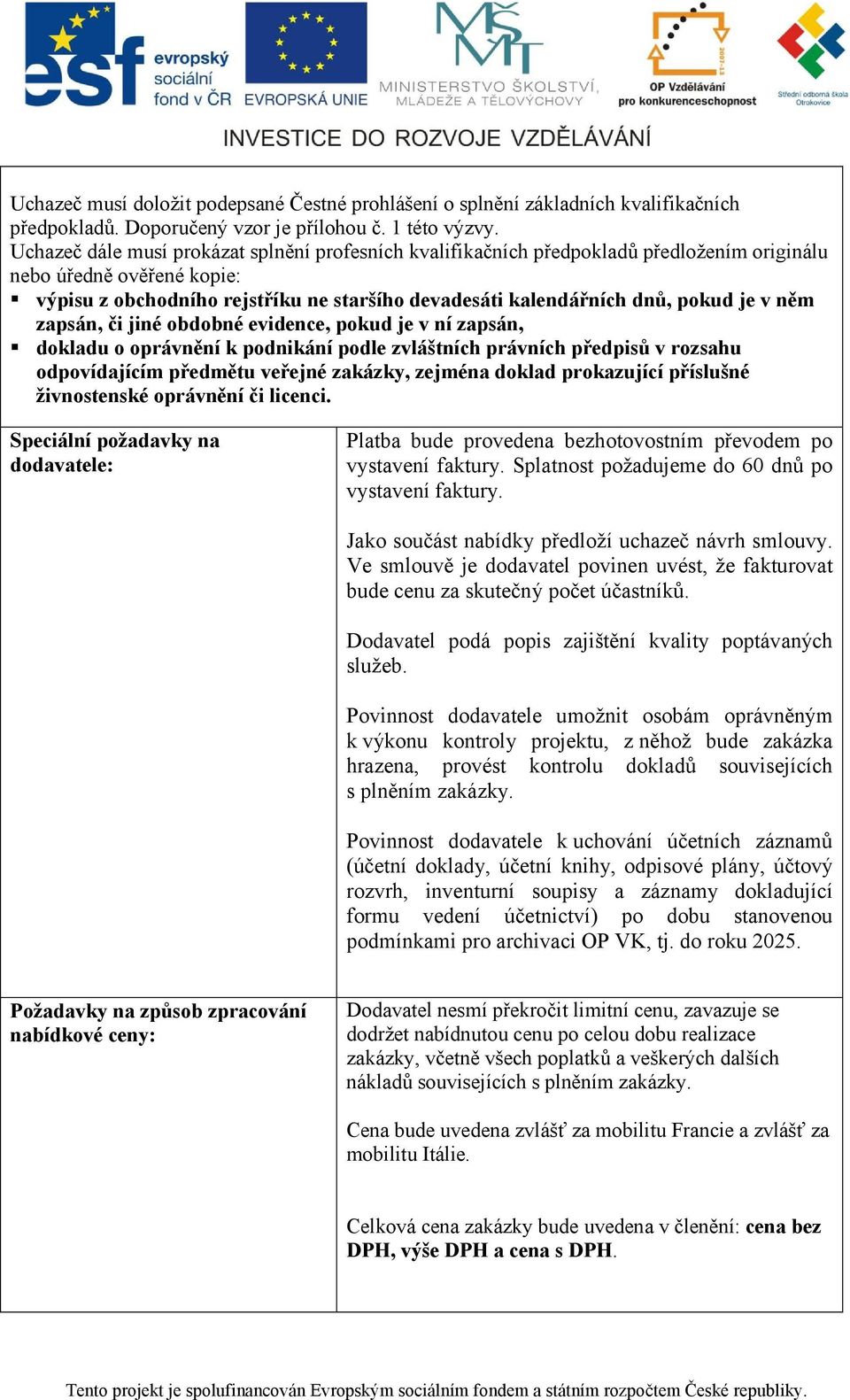 je v něm zapsán, či jiné obdobné evidence, pokud je v ní zapsán, dokladu o oprávnění k podnikání podle zvláštních právních předpisů v rozsahu odpovídajícím předmětu veřejné zakázky, zejména doklad