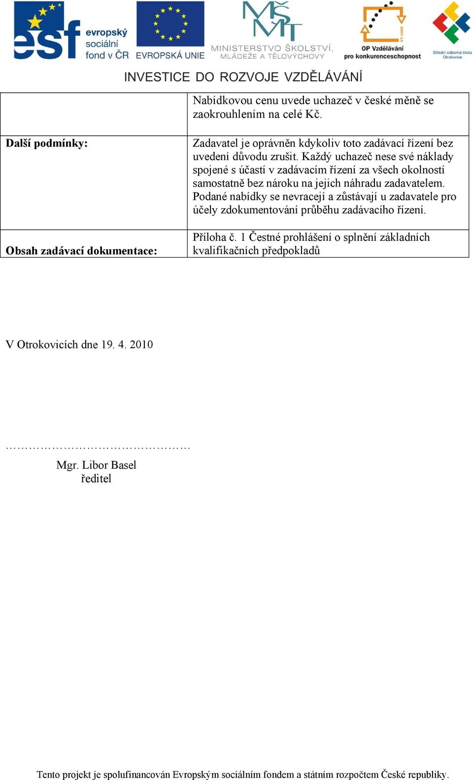 Každý uchazeč nese své náklady spojené s účastí v zadávacím řízení za všech okolností samostatně bez nároku na jejich náhradu zadavatelem.