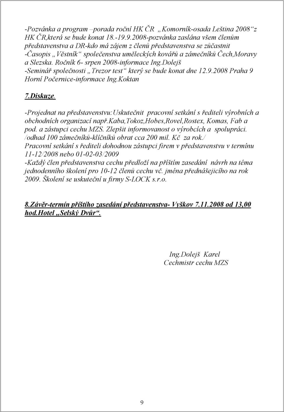 Ročník 6- srpen 2008-informace Ing.Dolejš -Seminář společnosti Trezor test který se bude konat dne 12.9.2008 Praha 9 Horní Počernice-informace Ing.Koktan 7.Diskuze.