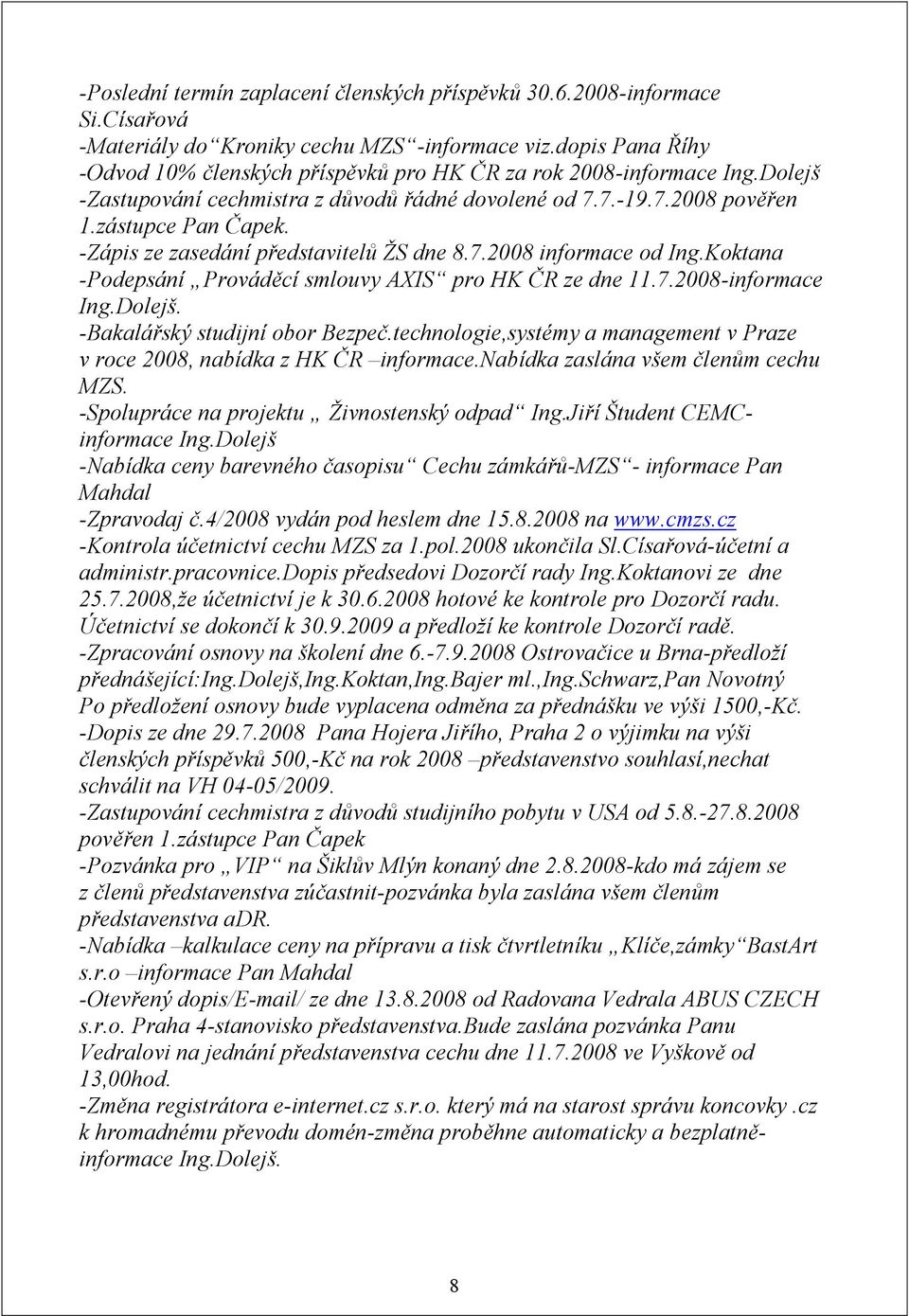 -Zápis ze zasedání představitelů ŽS dne 8.7.2008 informace od Ing.Koktana -Podepsání Prováděcí smlouvy AXIS pro HK ČR ze dne 11.7.2008-informace Ing.Dolejš. -Bakalářský studijní obor Bezpeč.