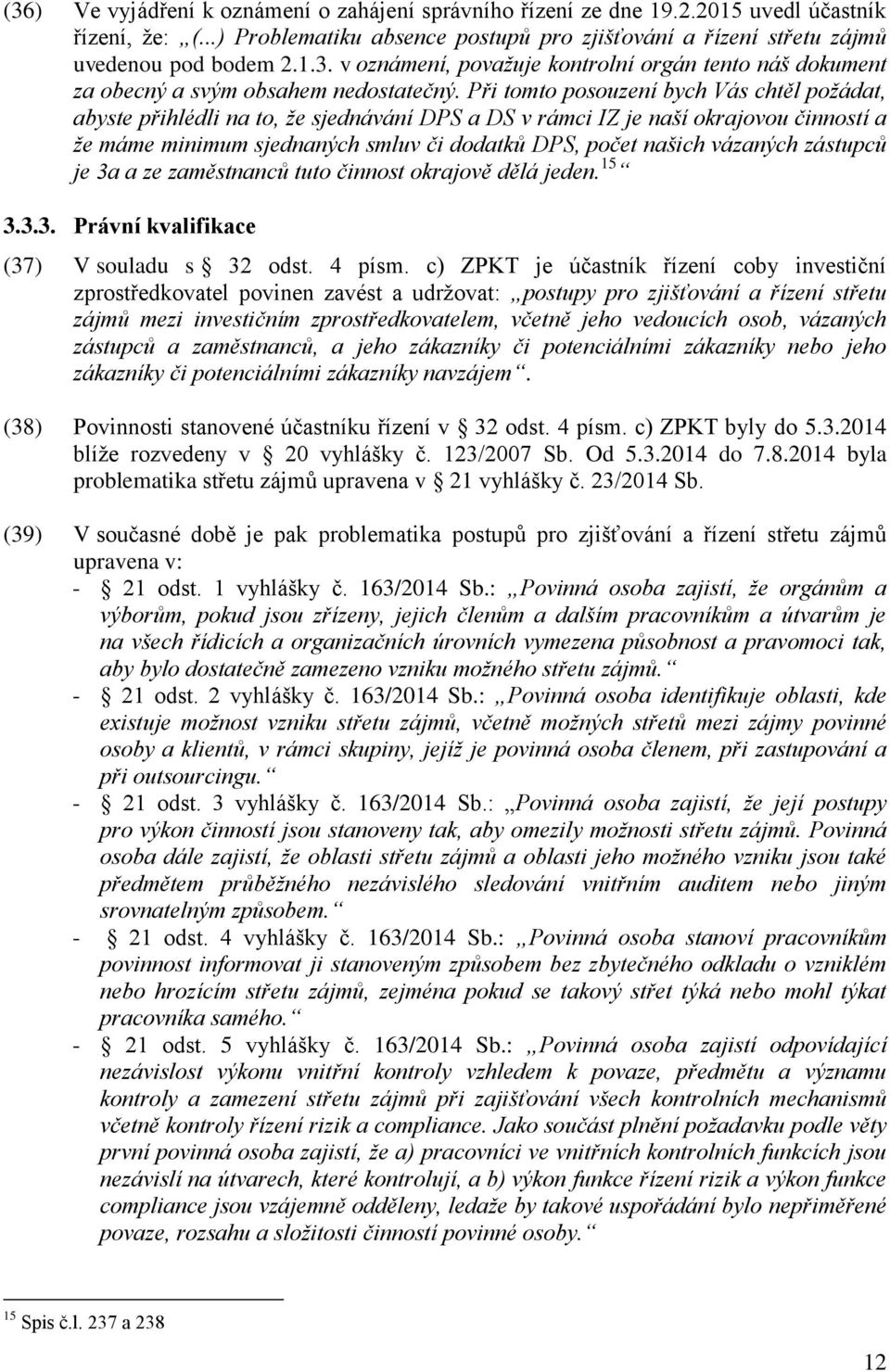 vázaných zástupců je 3a a ze zaměstnanců tuto činnost okrajově dělá jeden. 15 3.3.3. Právní kvalifikace (37) V souladu s 32 odst. 4 písm.