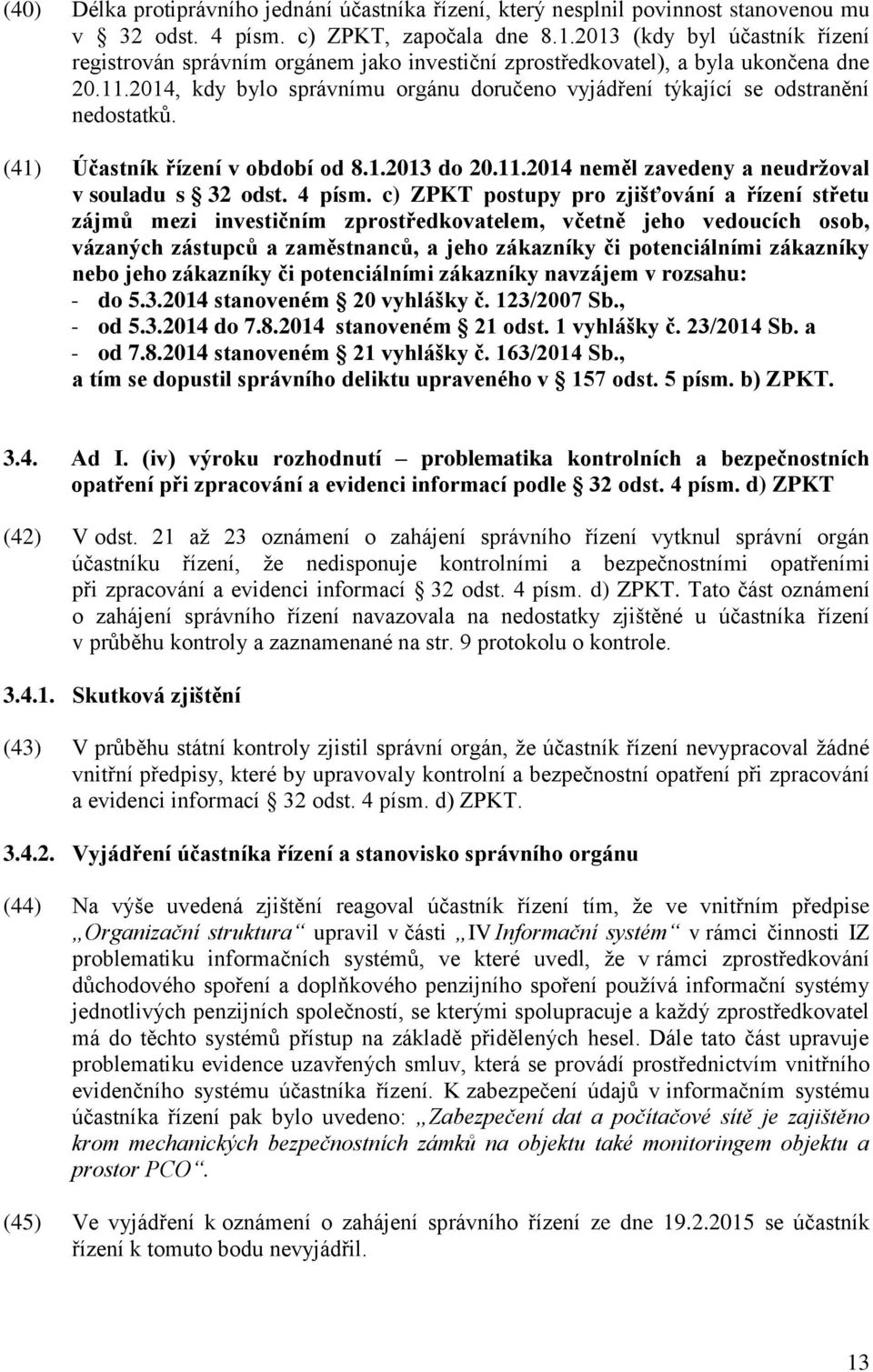 2014, kdy bylo správnímu orgánu doručeno vyjádření týkající se odstranění nedostatků. (41) Účastník řízení v období od 8.1.2013 do 20.11.2014 neměl zavedeny a neudržoval v souladu s 32 odst. 4 písm.