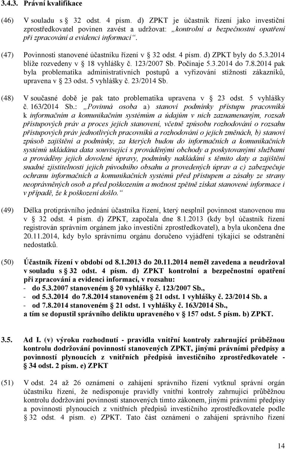 (47) Povinnosti stanovené účastníku řízení v 32 odst. 4 písm. d) ZPKT byly do 5.3.2014 blíže rozvedeny v 18 