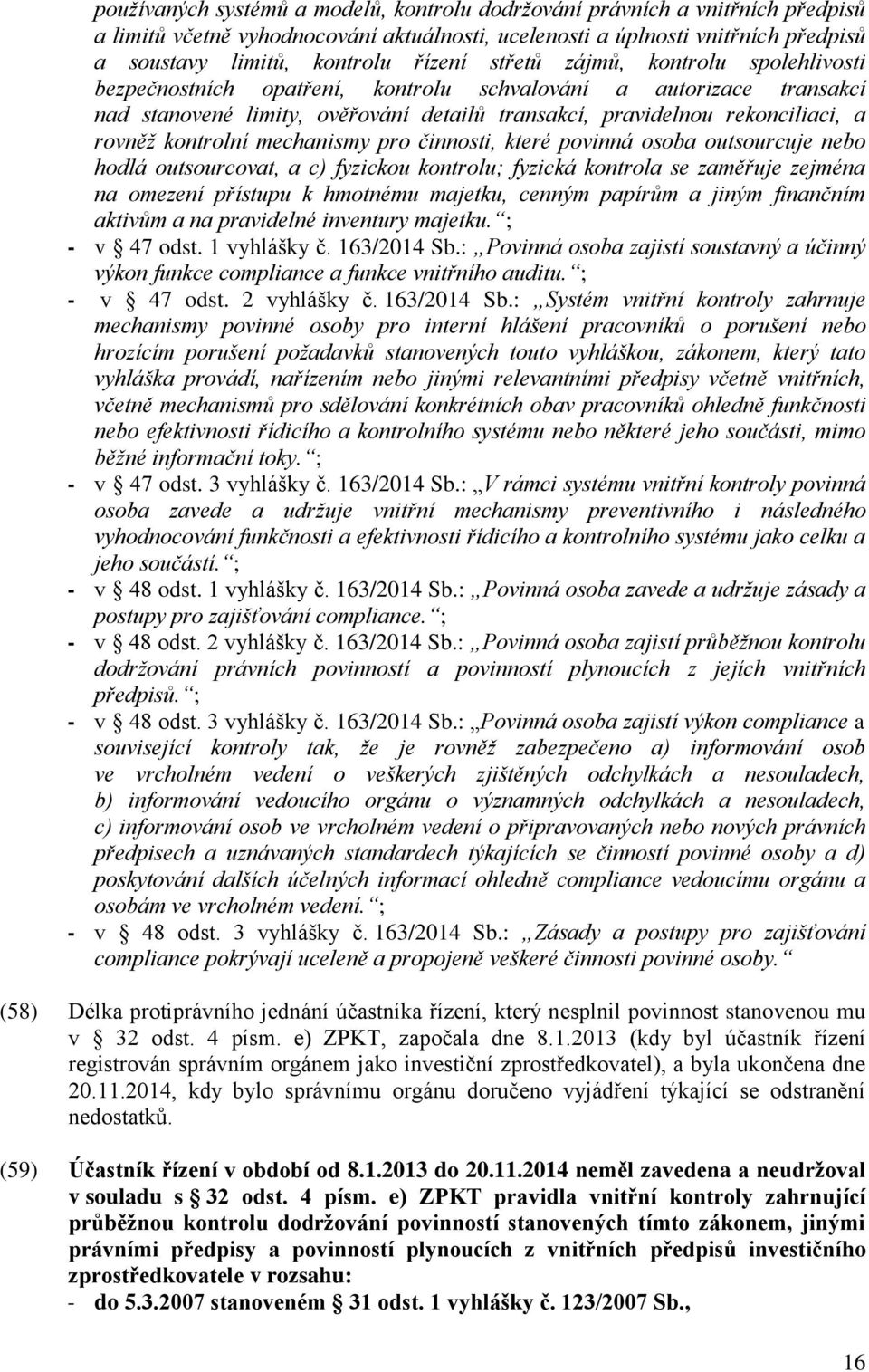 kontrolní mechanismy pro činnosti, které povinná osoba outsourcuje nebo hodlá outsourcovat, a c) fyzickou kontrolu; fyzická kontrola se zaměřuje zejména na omezení přístupu k hmotnému majetku, cenným