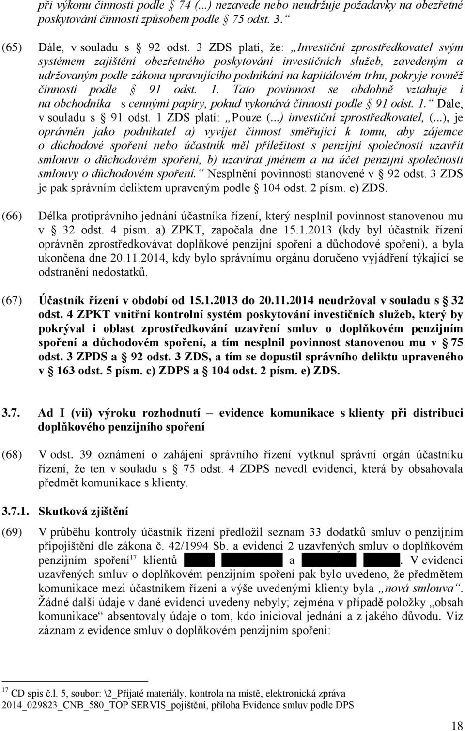 pokryje rovněž činnosti podle 91 odst. 1. Tato povinnost se obdobně vztahuje i na obchodníka s cennými papíry, pokud vykonává činnosti podle 91 odst. 1. Dále, v souladu s 91 odst.