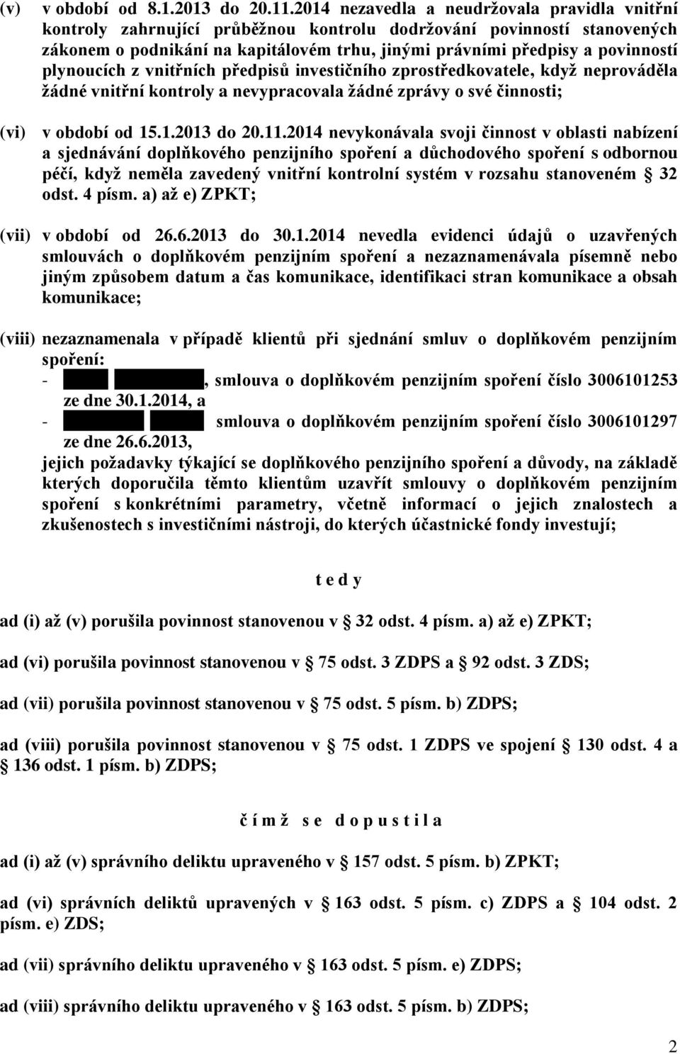 plynoucích z vnitřních předpisů investičního zprostředkovatele, když neprováděla žádné vnitřní kontroly a nevypracovala žádné zprávy o své činnosti; (vi) v období od 15.1.2013 do 20.11.