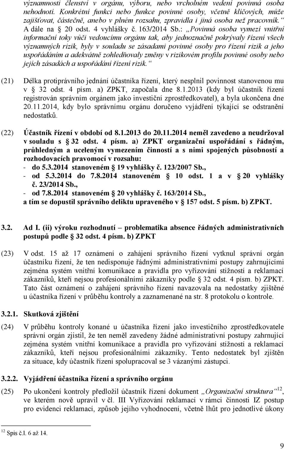 : Povinná osoba vymezí vnitřní informační toky vůči vedoucímu orgánu tak, aby jednoznačně pokrývaly řízení všech významných rizik, byly v souladu se zásadami povinné osoby pro řízení rizik a jeho