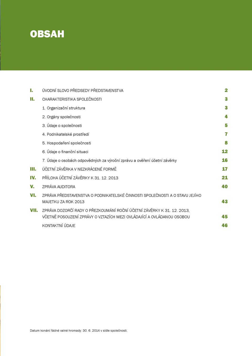 PŘÍLOHA ÚČETNÍ ZÁVĚRKY K 31. 12. 2013 21 V. ZPRÁVA AUDITORA 40 VI. ZPRÁVA PŘEDSTAVENSTVA O PODNIKATELSKÉ ČINNOSTI SPOLEČNOSTI A O STAVU JEJÍHO MAJETKU ZA ROK 2013 43 VII.