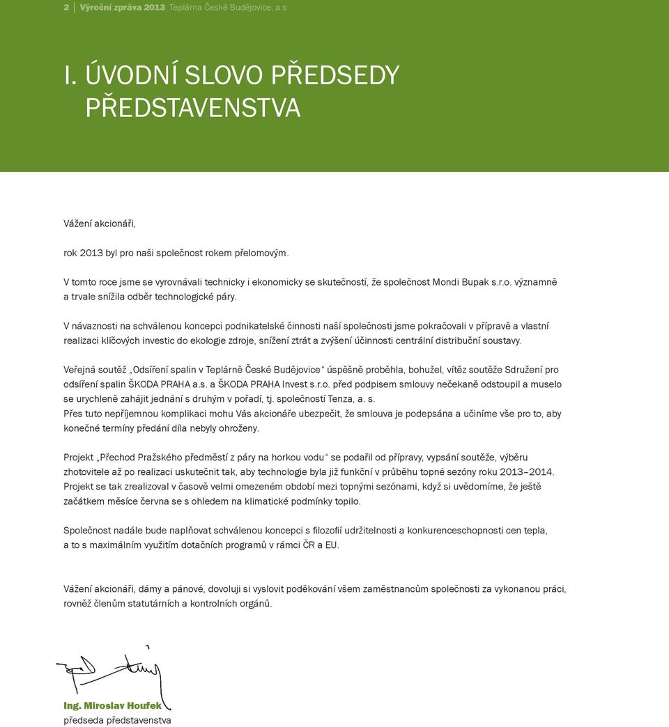 V návaznosti na schválenou koncepci podnikatelské činnosti naší společnosti jsme pokračovali v přípravě a vlastní realizaci klíčových investic do ekologie zdroje, snížení ztrát a zvýšení účinnosti