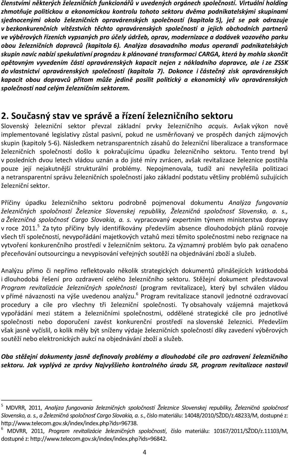 odrazuje v bezkonkurenčních vítězstvích těchto opravárenských společností a jejich obchodních partnerů ve výběrových řízeních vypsaných pro účely údržeb, oprav, modernizace a dodávek vozového parku