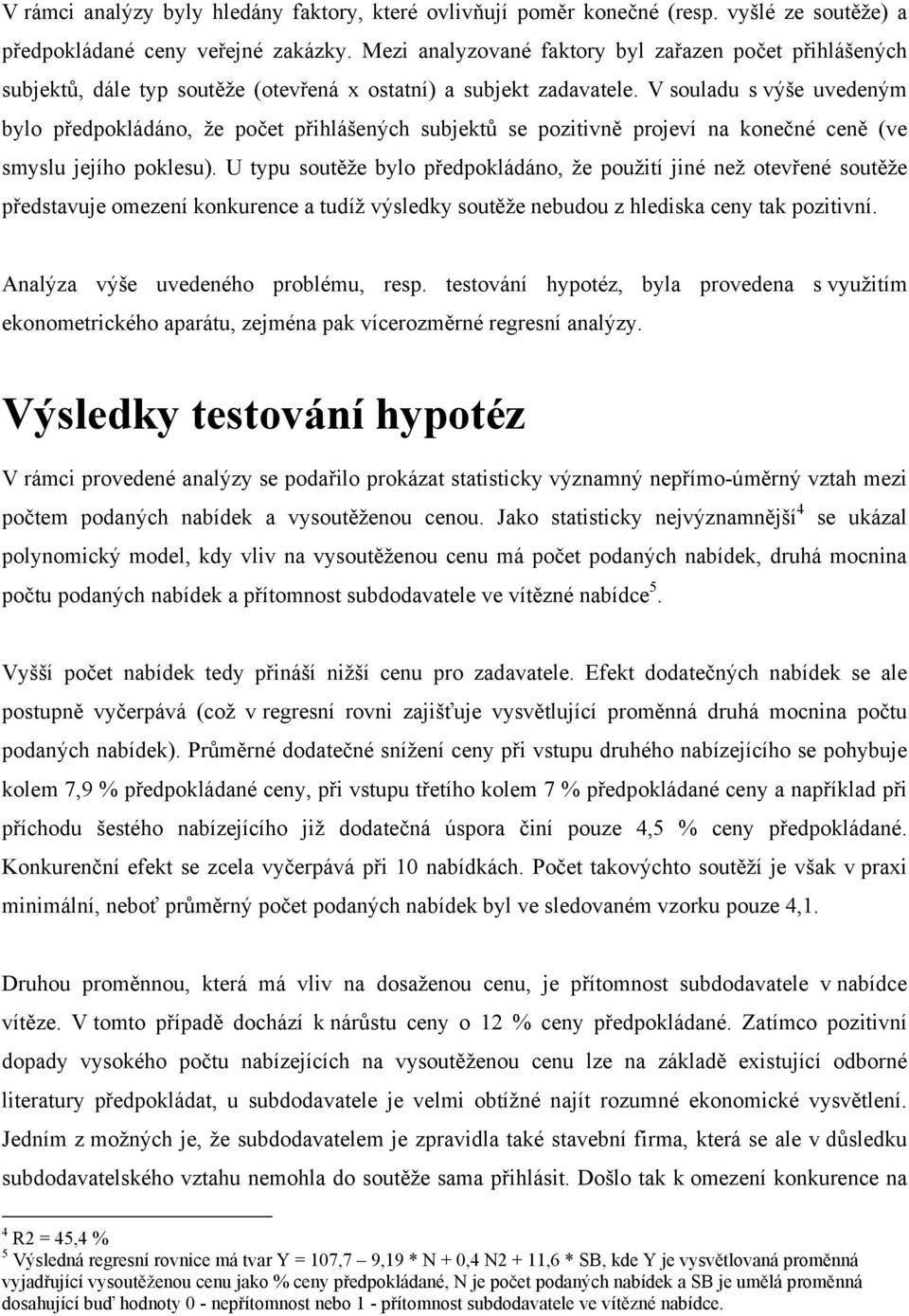 V souladu s výše uvedeným bylo předpokládáno, že počet přihlášených subjektů se pozitivně projeví na konečné ceně (ve smyslu jejího poklesu).