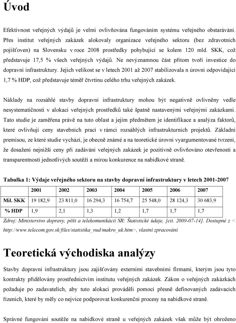 SKK, což představuje 17,5 % všech veřejných výdajů. Ne nevýznamnou část přitom tvoří investice do dopravní infrastruktury.