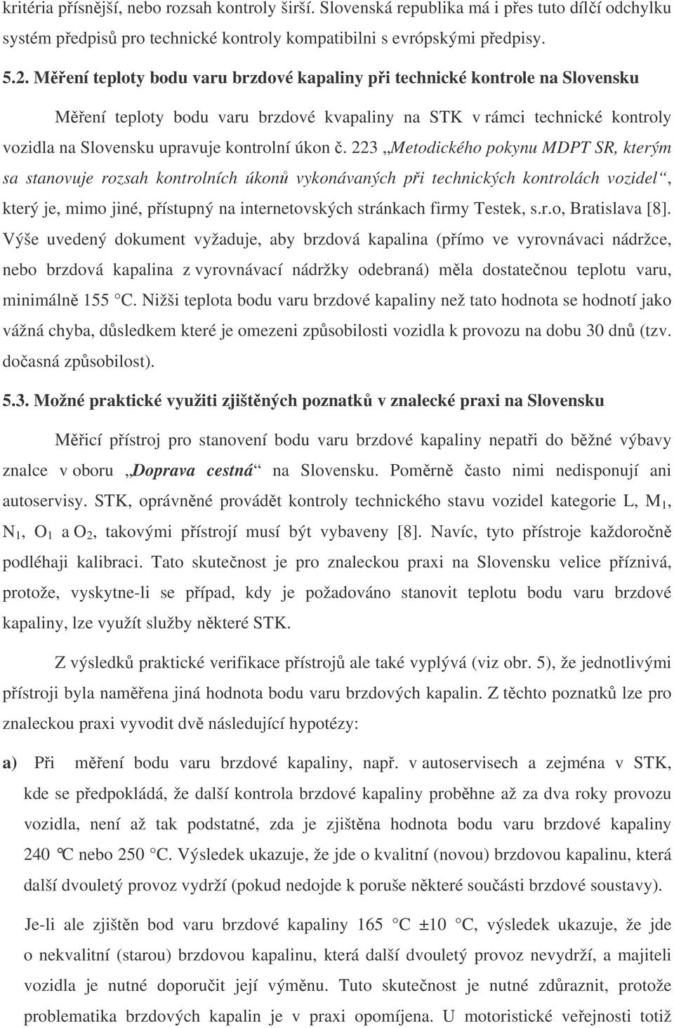 č. 223 Metodického pokynu MDPT SR, kterým sa stanovuje rozsah kontrolních úkonů vykonávaných při technických kontrolách vozidel, který je, mimo jiné, přístupný na internetovských stránkach firmy