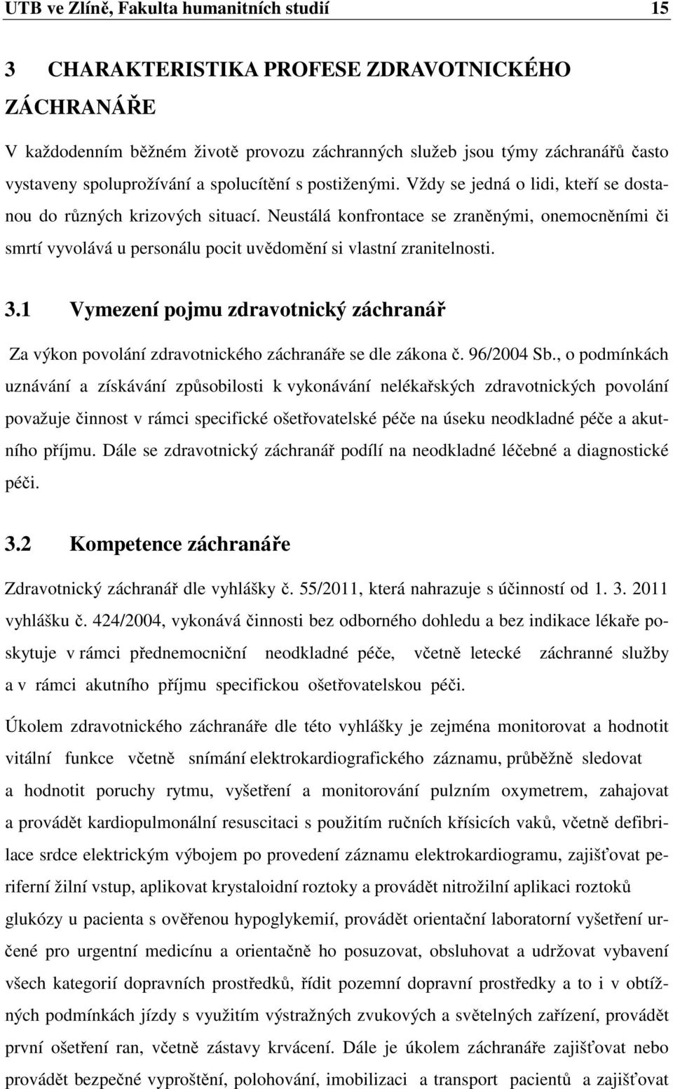 Neustálá konfrontace se zraněnými, onemocněními či smrtí vyvolává u personálu pocit uvědomění si vlastní zranitelnosti. 3.