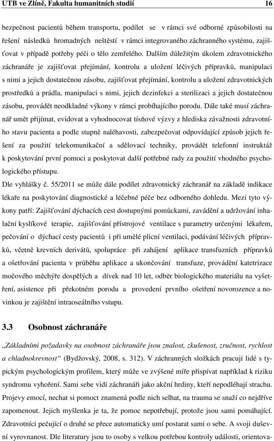 Dalším důležitým úkolem zdravotnického záchranáře je zajišťovat přejímání, kontrolu a uložení léčivých přípravků, manipulaci s nimi a jejich dostatečnou zásobu, zajišťovat přejímání, kontrolu a