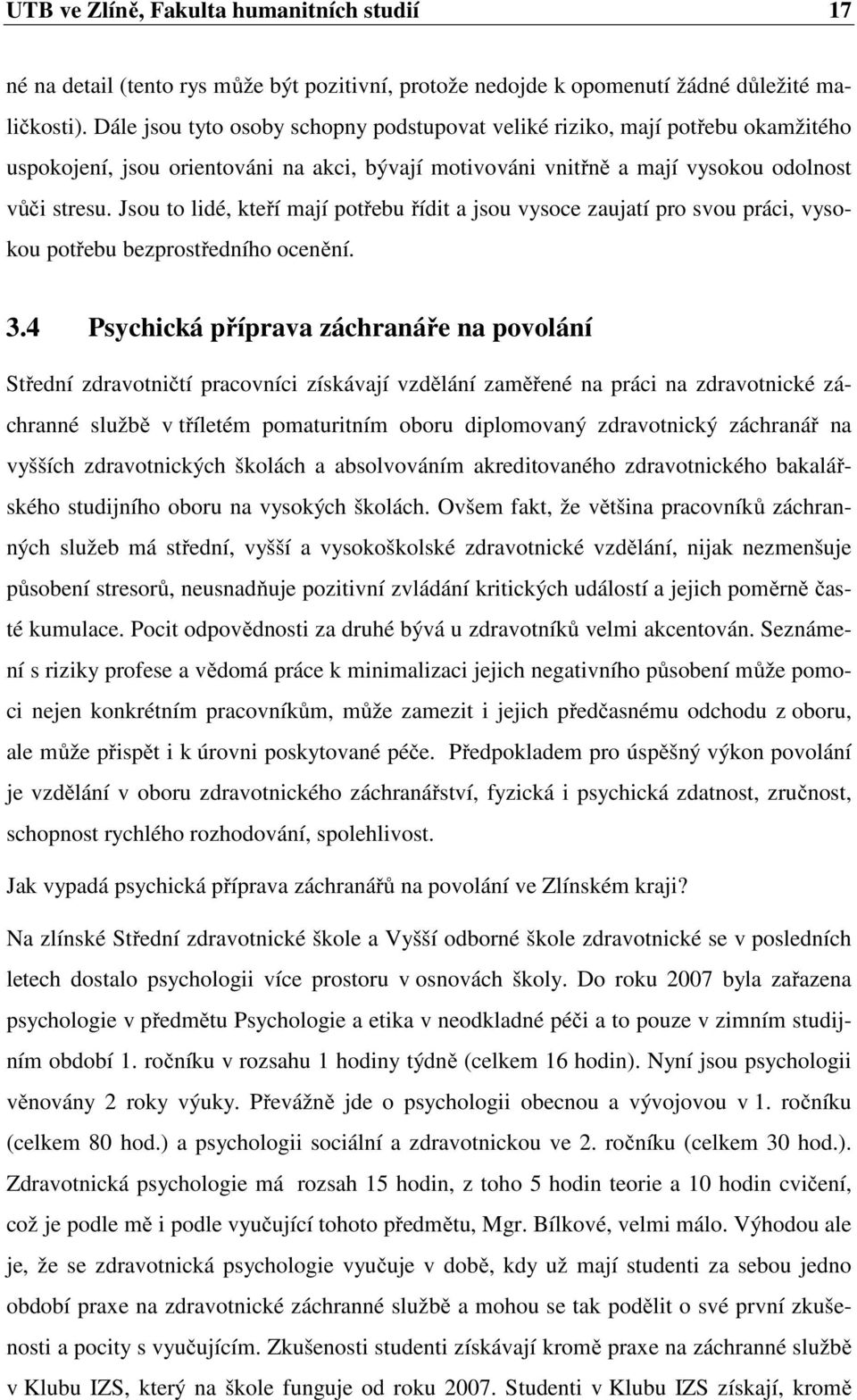 Jsou to lidé, kteří mají potřebu řídit a jsou vysoce zaujatí pro svou práci, vysokou potřebu bezprostředního ocenění. 3.