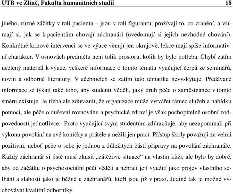 Chybí zatím ucelený materiál k výuce, veškeré informace o tomto tématu vyučující čerpá ze seminářů, novin a odborné literatury. V učebnicích se zatím tato tématika nevyskytuje.