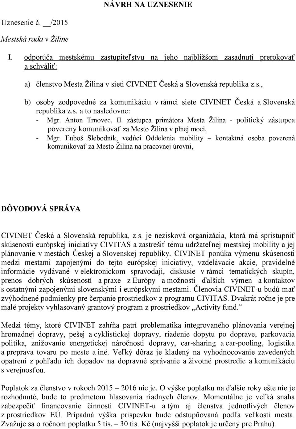 s. a to nasledovne: - Mgr. Anton Trnovec, II. zástupca primátora Mesta Žilina - politický zástupca poverený komunikovať za Mesto Žilina v plnej moci, - Mgr.