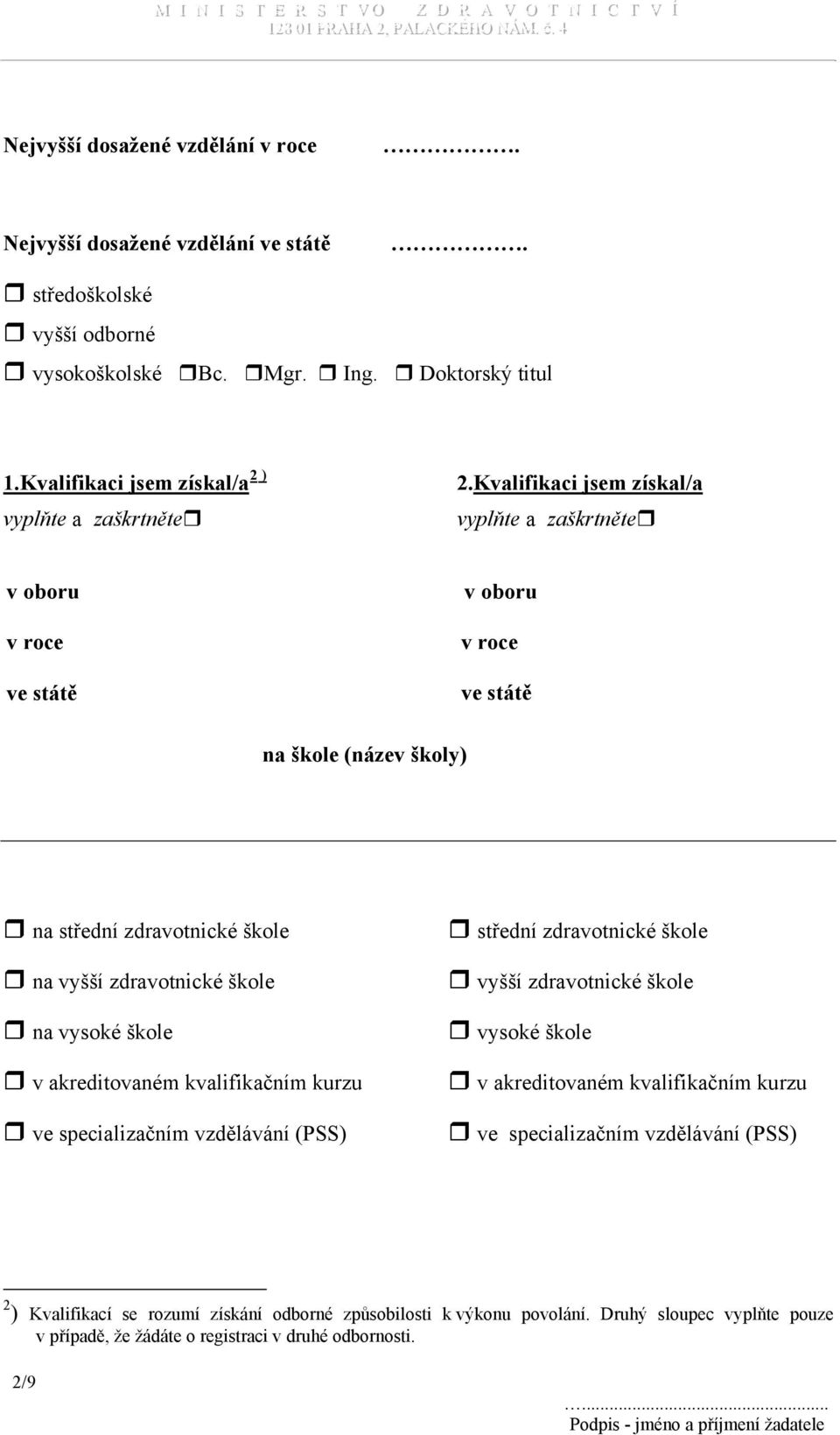 Kvalifikaci jsem získal/a vyplňte a zaškrtněte v oboru v roce ve státě v oboru v roce ve státě na škole (název školy) na střední zdravotnické škole na vyšší zdravotnické škole na vysoké škole v