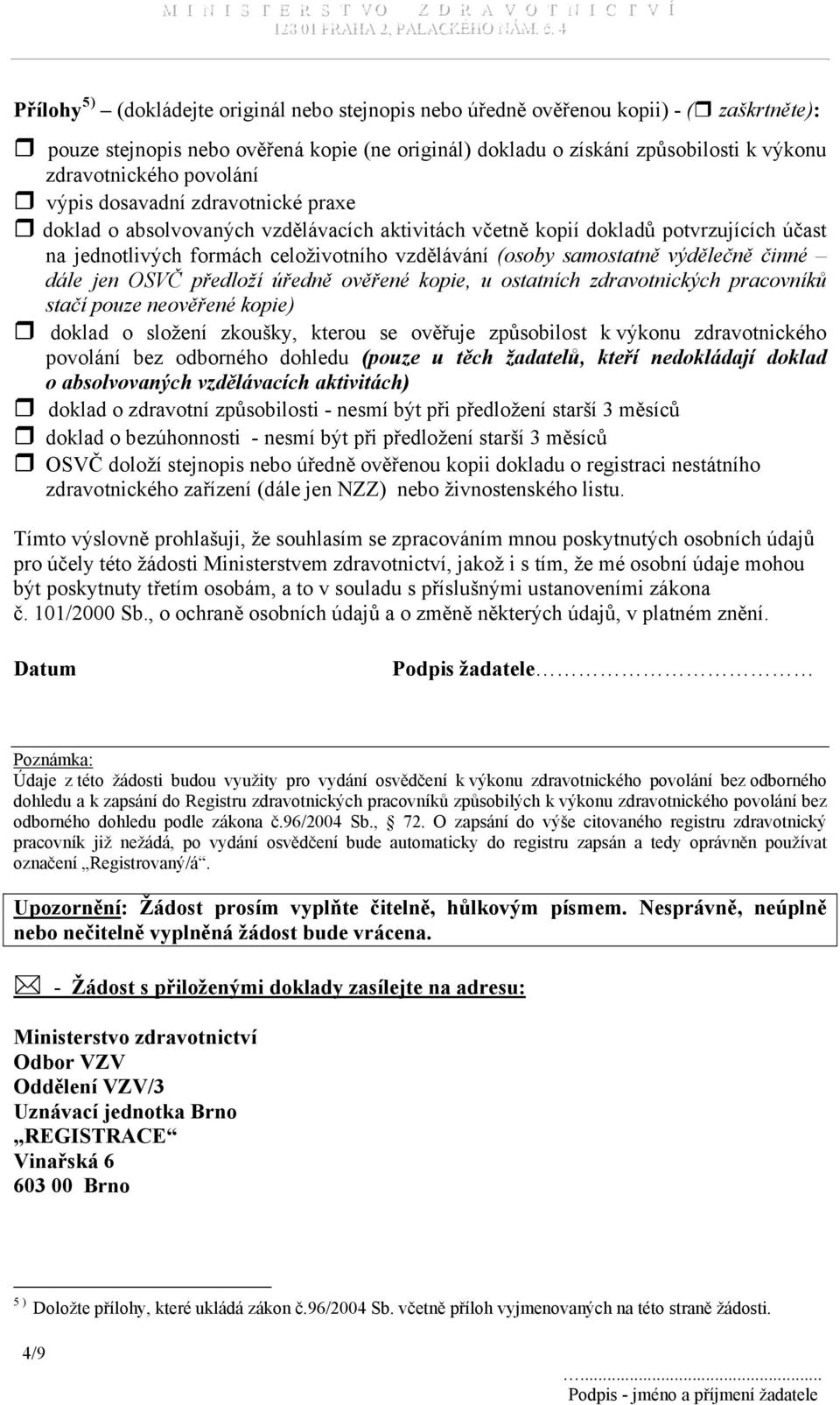 výdělečně činné dále jen OSVČ předloží úředně ověřené kopie, u ostatních zdravotnických pracovníků stačí pouze neověřené kopie) doklad o složení zkoušky, kterou se ověřuje způsobilost k výkonu