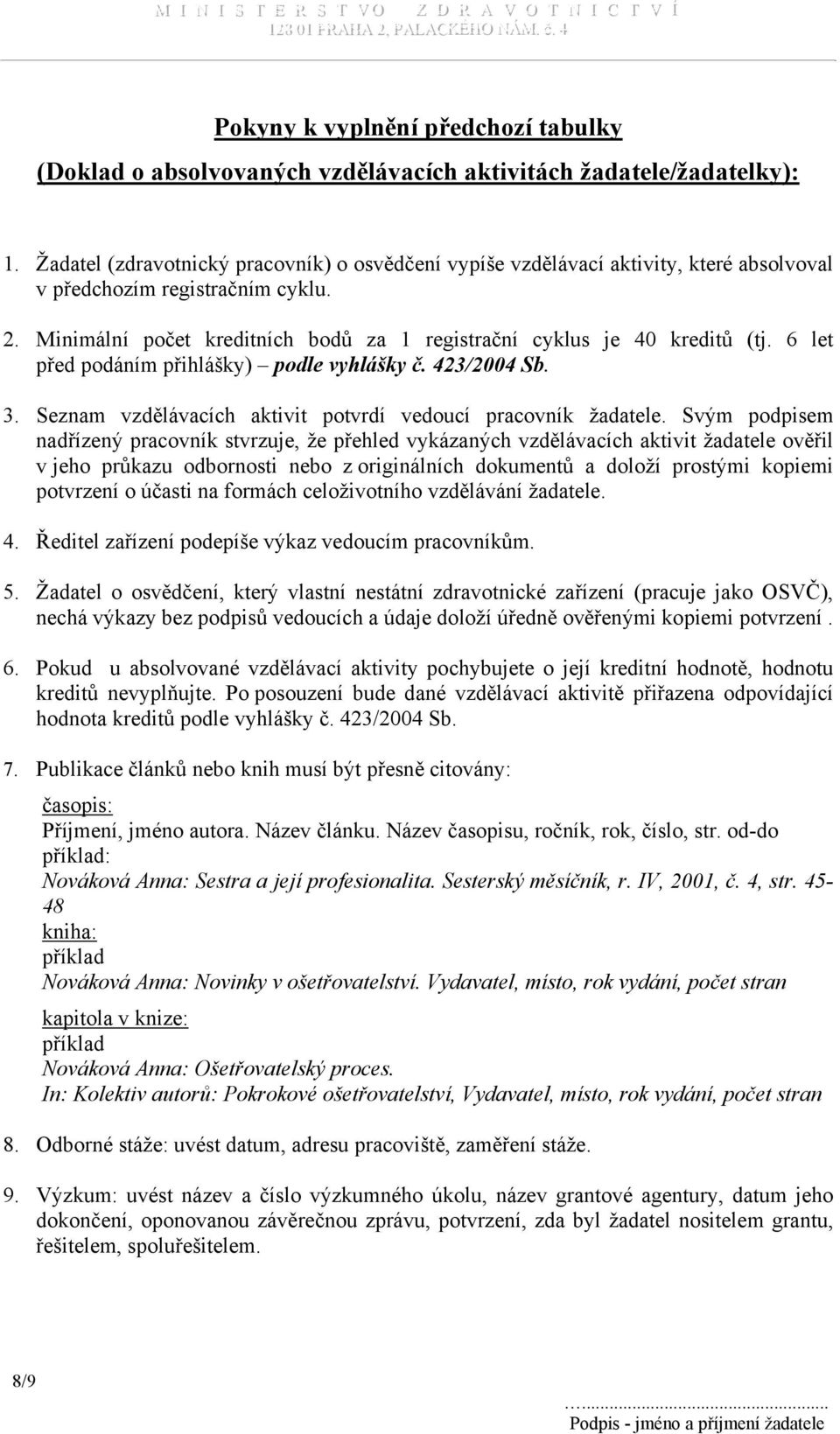 6 let před podáním přihlášky) podle vyhlášky č. 423/2004 Sb. 3. Seznam vzdělávacích aktivit potvrdí vedoucí pracovník žadatele.