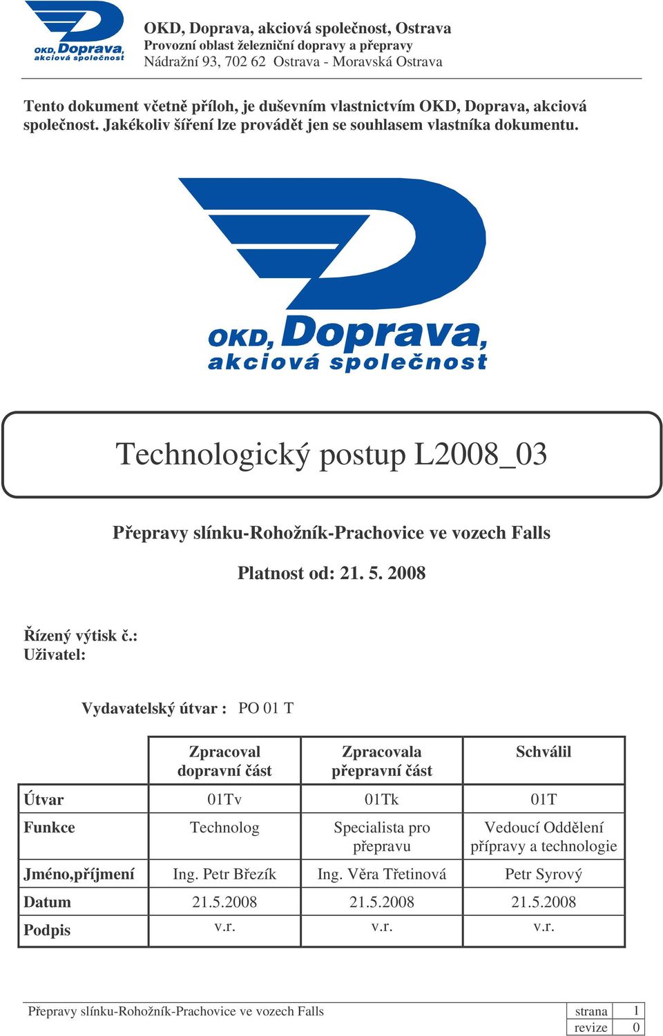 : Uživatel: Vydavatelský útvar : PO 01 T Zpracoval dopravní ást Zpracovala pepravní ást Schválil Útvar 01Tv 01Tk 01T Funkce Technolog Specialista pro pepravu