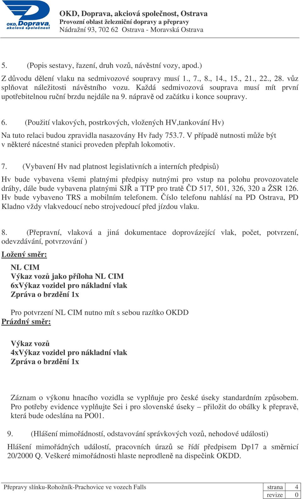 (Použití vlakových, postrkových, vložených HV,tankování Hv) Na tuto relaci budou zpravidla nasazovány Hv ady 75