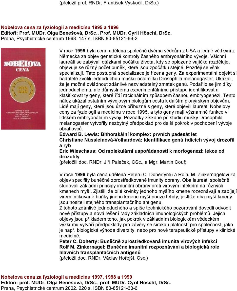 ISBN 80-85121-66-2 V roce 1995 byla cena udělena společně dvěma vědcům z USA a jedné vědkyni z Německa za objev genetické kontroly časného embryonálního vývoje.