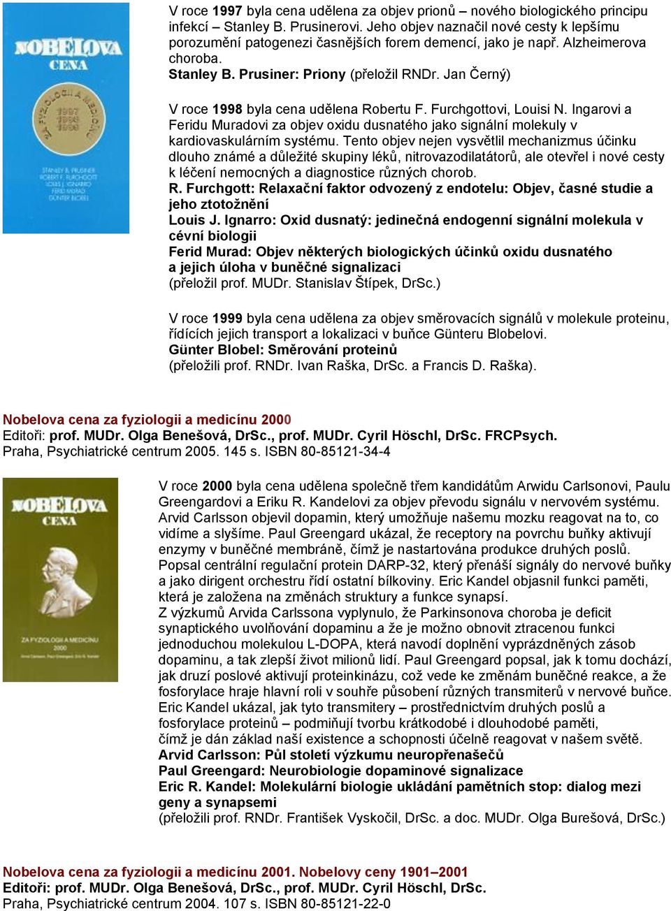 Jan Černý) V roce 1998 byla cena udělena Robertu F. Furchgottovi, Louisi N. Ingarovi a Feridu Muradovi za objev oxidu dusnatého jako signální molekuly v kardiovaskulárním systému.