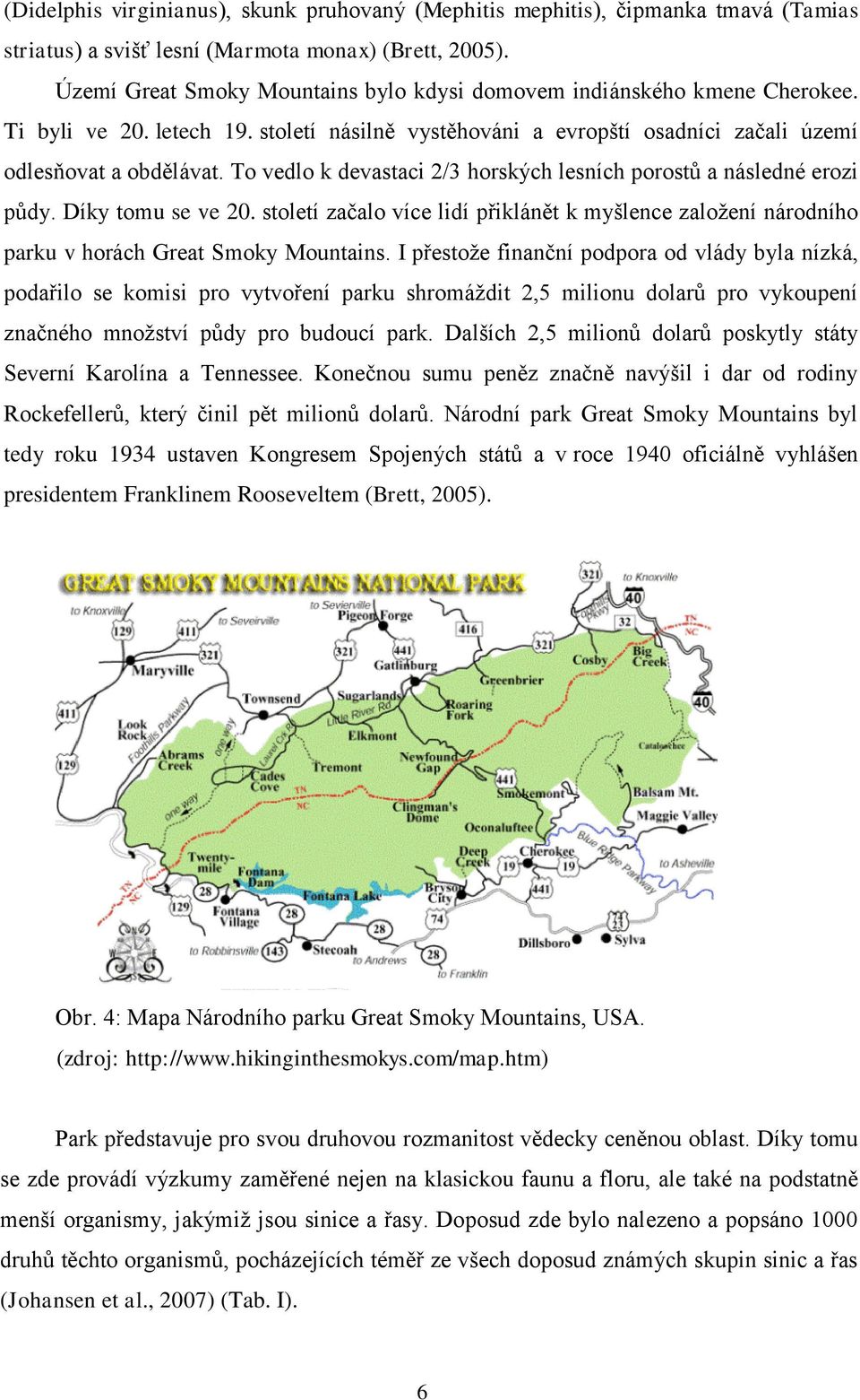 To vedlo k devastaci 2/3 horských lesních porostů a následné erozi půdy. Díky tomu se ve 20. století začalo více lidí přiklánět k myšlence založení národního parku v horách Great Smoky Mountains.