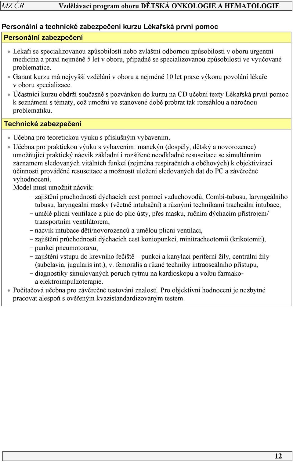 Účastníci kurzu obdrží současně s pozvánkou do kurzu na CD učební texty Lékařská první pomoc k seznámení s tématy, což umožní ve stanovené době probrat tak rozsáhlou a náročnou problematiku.