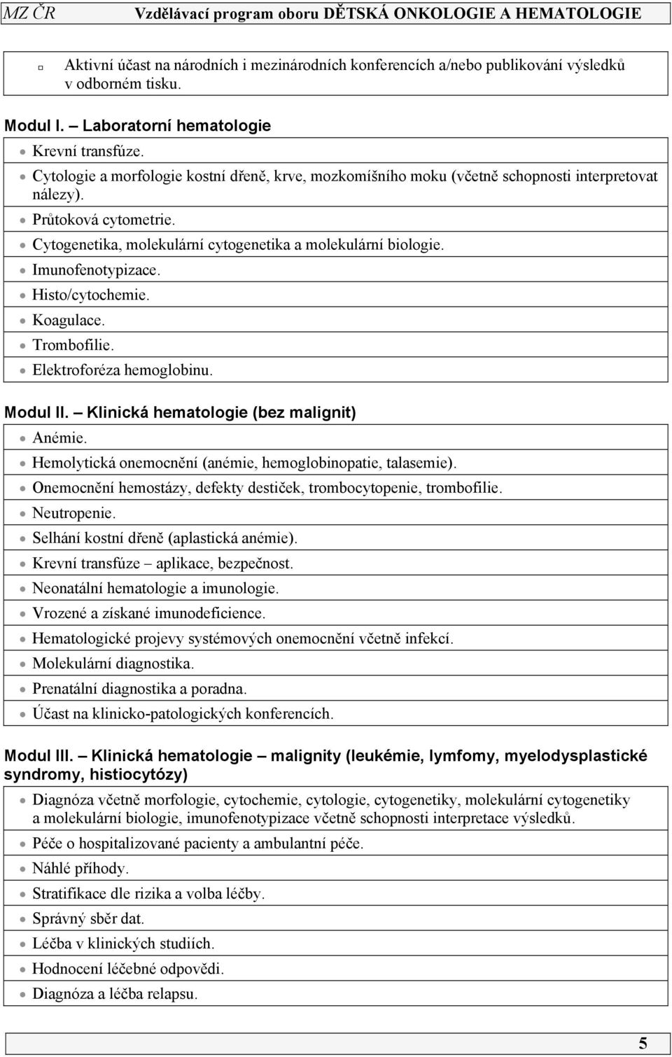 Imunofenotypizace. Histo/cytochemie. Koagulace. Trombofilie. Elektroforéza hemoglobinu. Modul II. Klinická hematologie (bez malignit) Anémie.