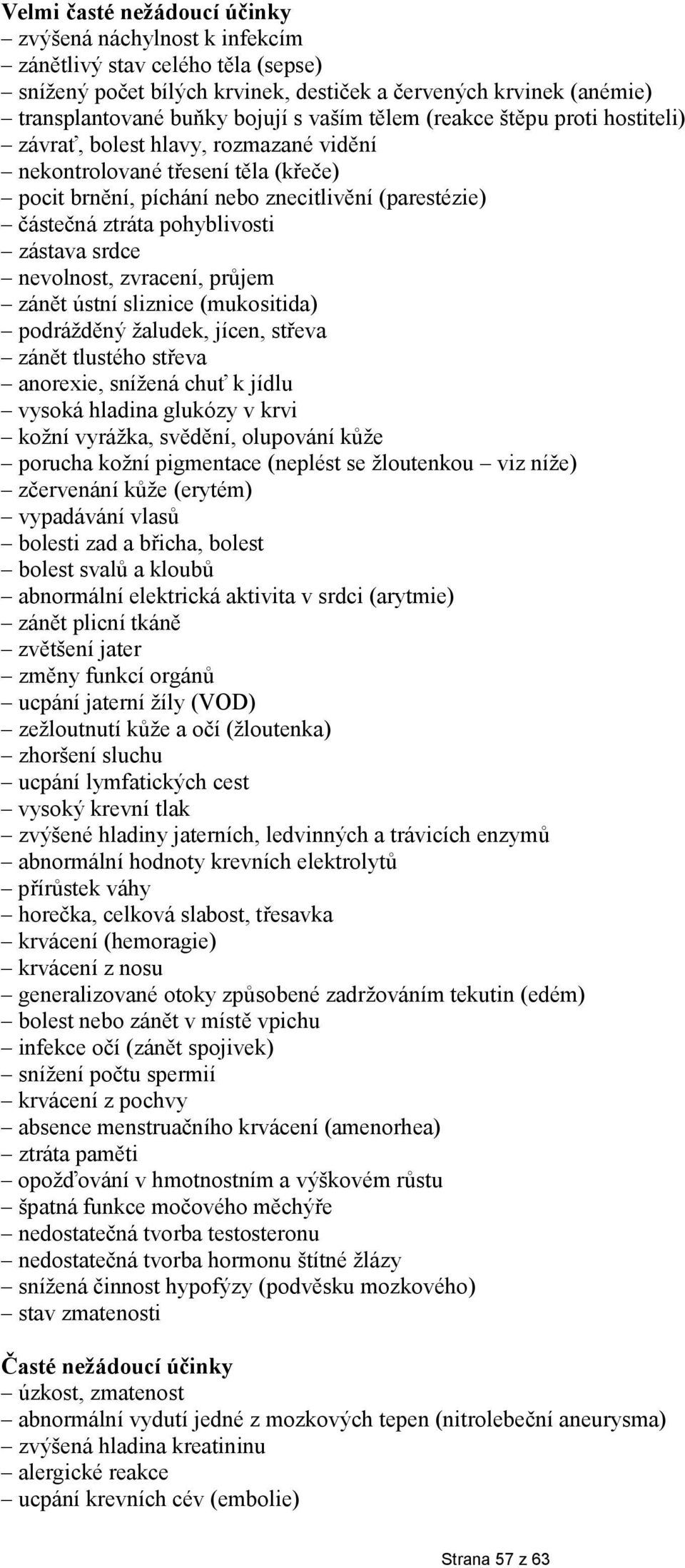 zástava srdce nevolnost, zvracení, průjem zánět ústní sliznice (mukositida) podrážděný žaludek, jícen, střeva zánět tlustého střeva anorexie, snížená chuť k jídlu vysoká hladina glukózy v krvi kožní