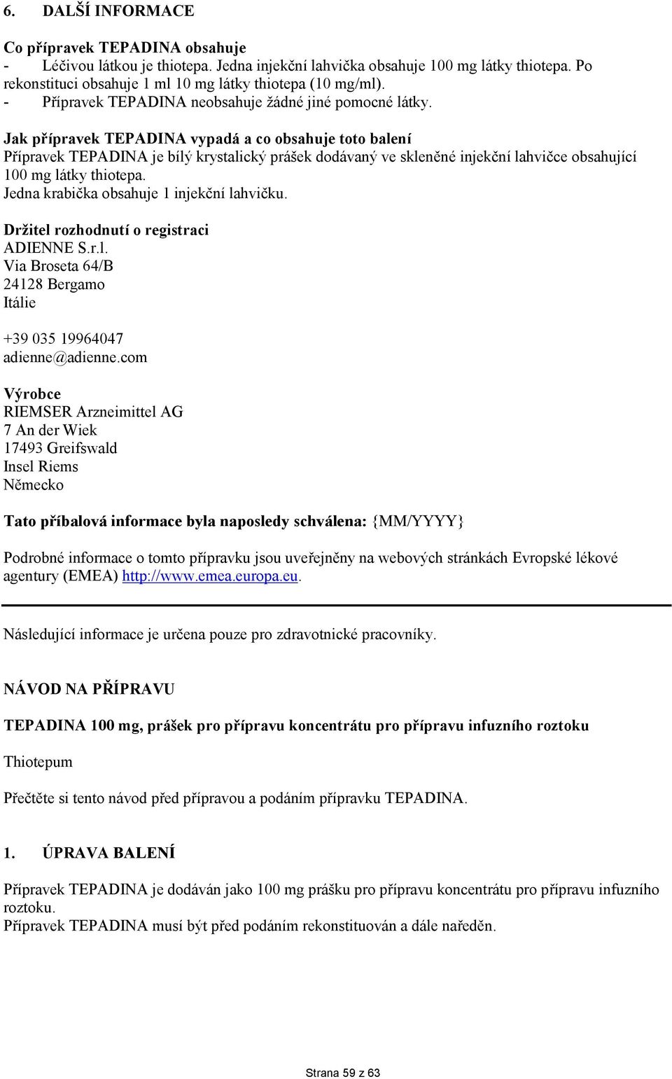 Jak přípravek TEPADINA vypadá a co obsahuje toto balení Přípravek TEPADINA je bílý krystalický prášek dodávaný ve skleněné injekční lahvičce obsahující 100 mg látky thiotepa.