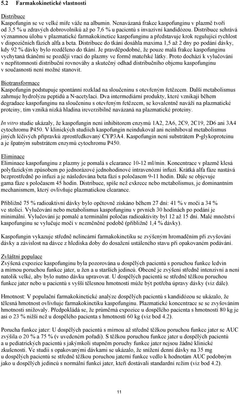 Distribuce sehrává významnou úlohu v plazmatické farmakokinetice kaspofunginu a představuje krok regulující rychlost v dispozičních fázích alfa a beta.