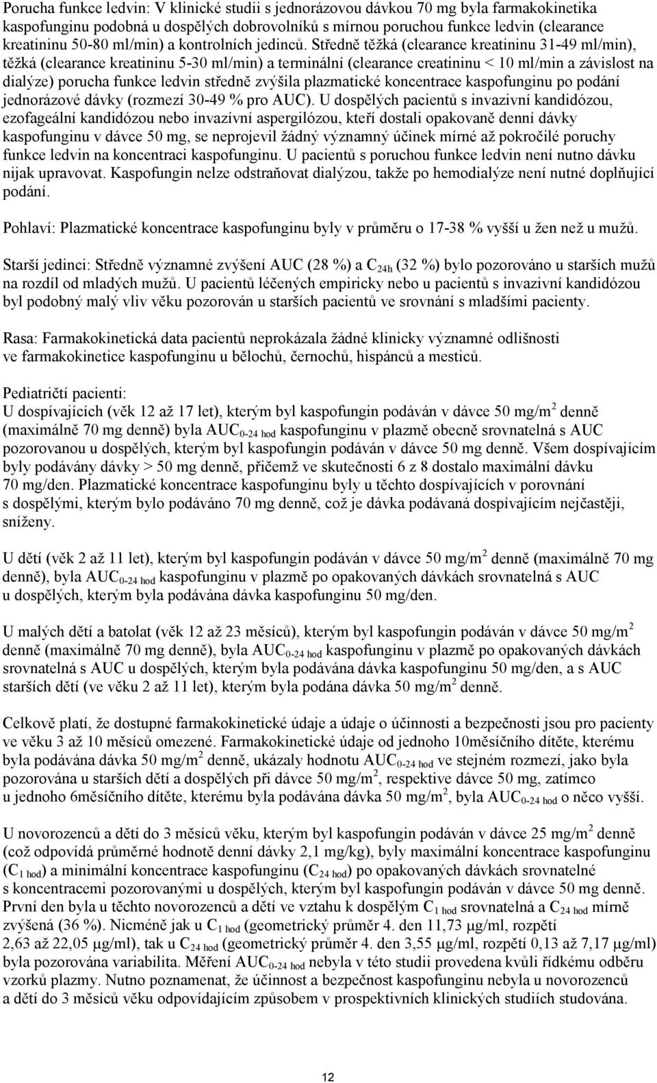 Středně těžká (clearance kreatininu 31-49 ml/min), těžká (clearance kreatininu 5-30 ml/min) a terminální (clearance creatininu < 10 ml/min a závislost na dialýze) porucha funkce ledvin středně