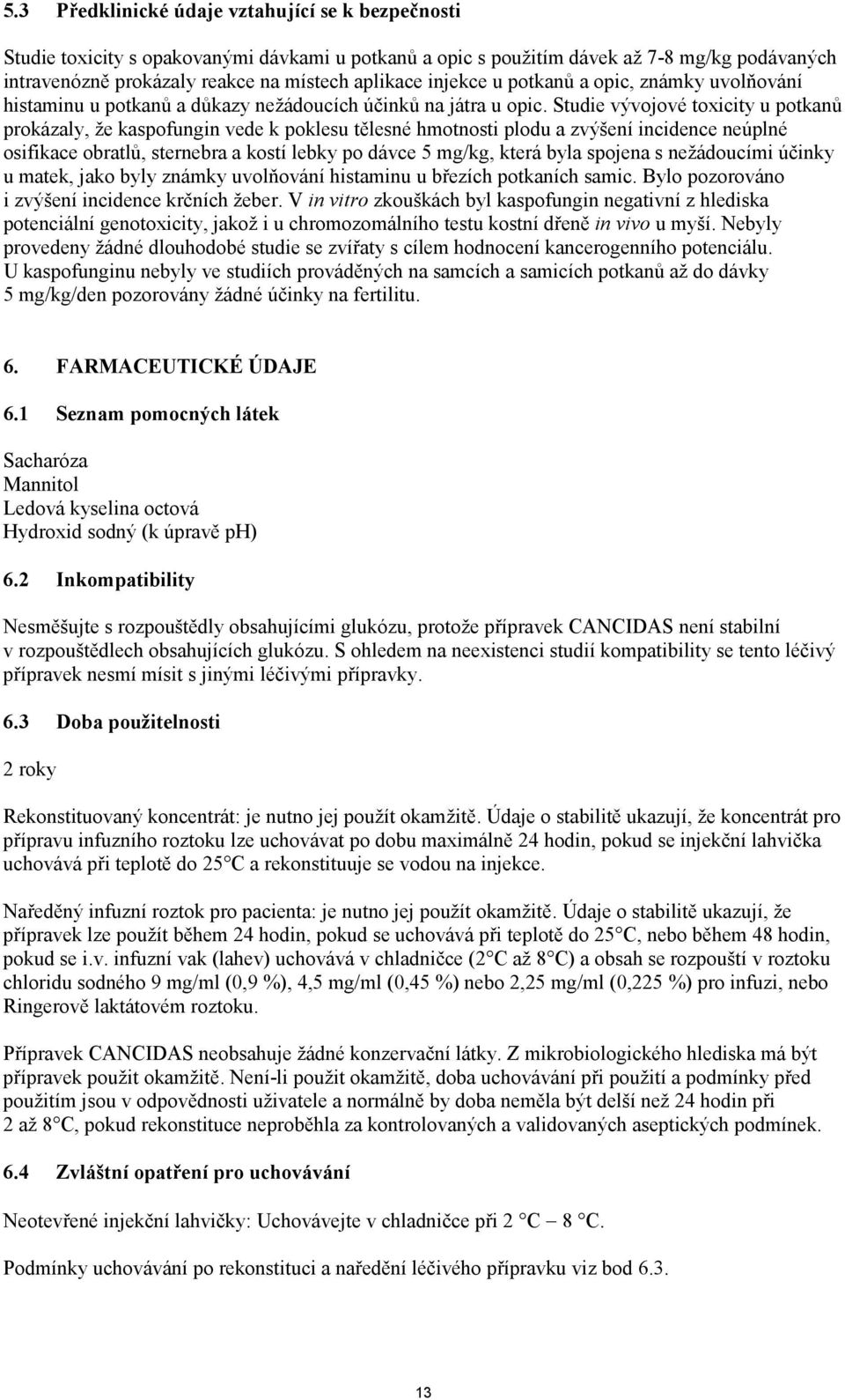 Studie vývojové toxicity u potkanů prokázaly, že kaspofungin vede k poklesu tělesné hmotnosti plodu a zvýšení incidence neúplné osifikace obratlů, sternebra a kostí lebky po dávce 5 mg/kg, která byla