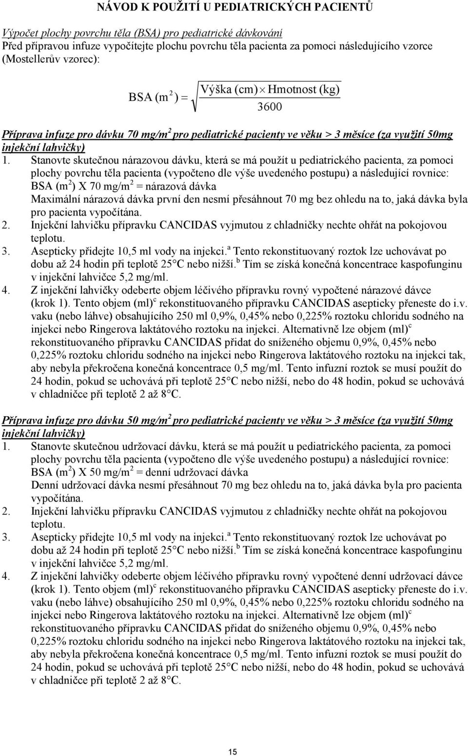 Stanovte skutečnou nárazovou dávku, která se má použít u pediatrického pacienta, za pomoci plochy povrchu těla pacienta (vypočteno dle výše uvedeného postupu) a následující rovnice: BSA (m 2 ) X 70