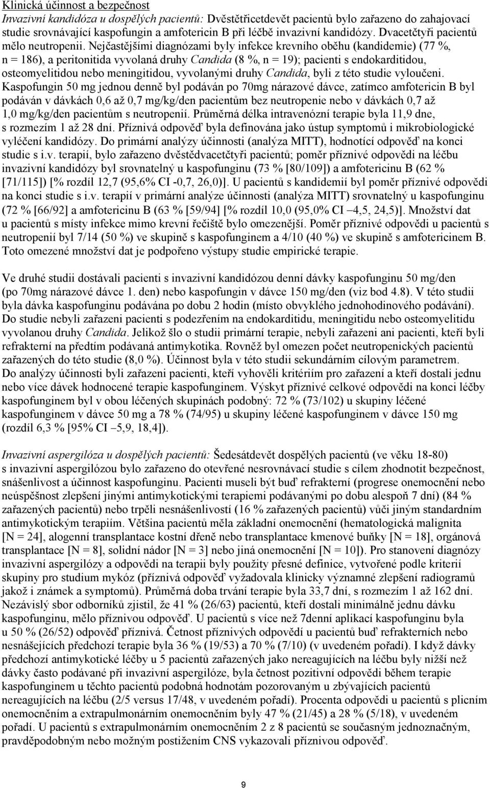 Nejčastějšími diagnózami byly infekce krevního oběhu (kandidemie) (77 %, n = 186), a peritonitida vyvolaná druhy Candida (8 %, n = 19); pacienti s endokarditidou, osteomyelitidou nebo meningitidou,