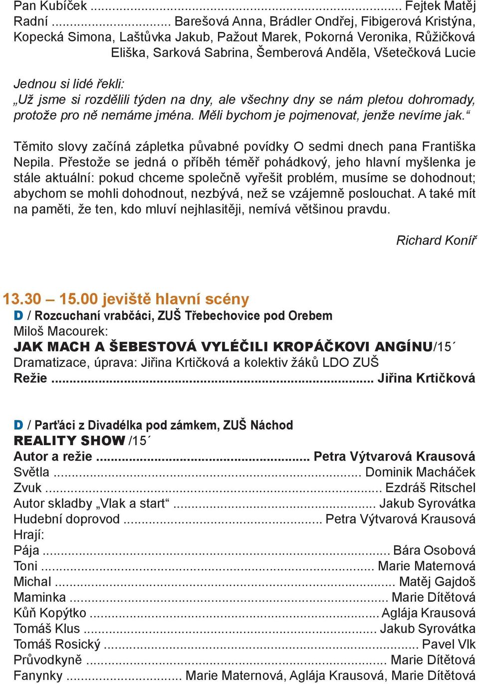 lidé řekli: Už jsme si rozdělili týden na dny, ale všechny dny se nám pletou dohromady, protože pro ně nemáme jména. Měli bychom je pojmenovat, jenže nevíme jak.