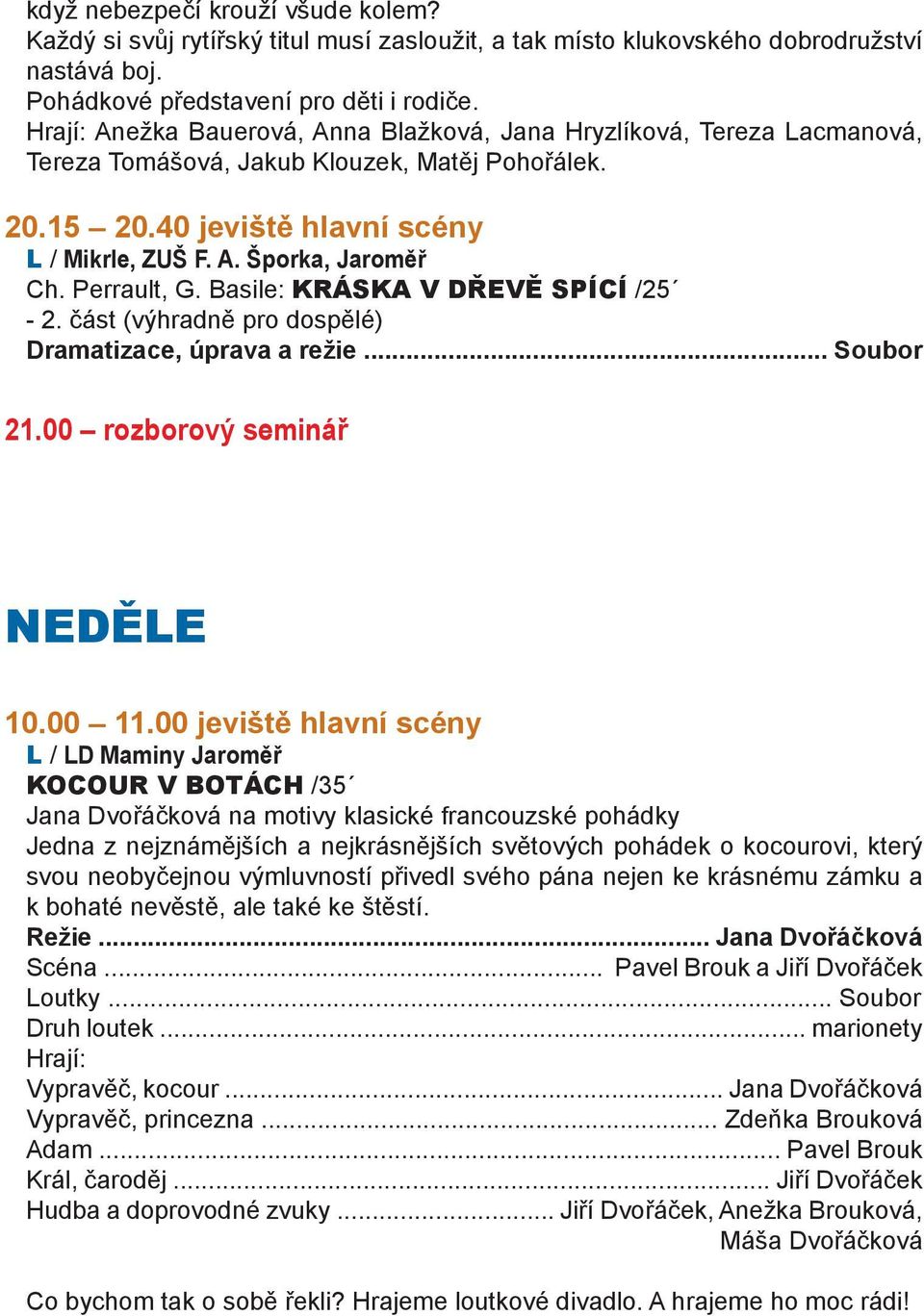 Perrault, G. Basile: KRÁSKA V DŘEVĚ SPÍCÍ /25-2. část (výhradně pro dospělé) Dramatizace, úprava a režie... Soubor 21.00 rozborový seminář NEDĚLE 10.00 11.