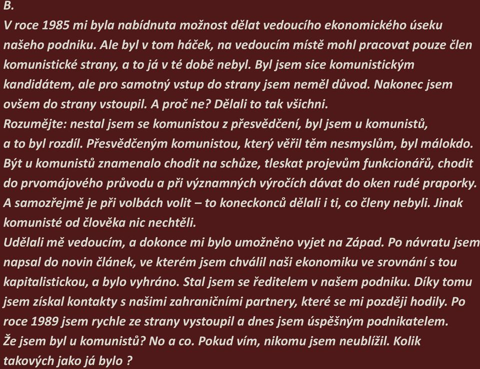 Nakonec jsem ovšem do strany vstoupil. A proč ne? Dělali to tak všichni. Rozumějte: nestal jsem se komunistou z přesvědčení, byl jsem u komunistů, a to byl rozdíl.